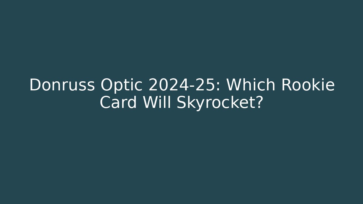 Donruss Optic 2024-25: Which Rookie Card Will Skyrocket?