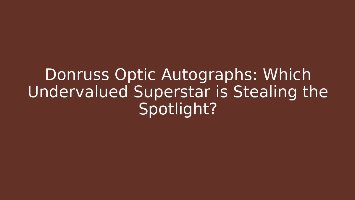 Donruss Optic Autographs: Which Undervalued Superstar is Stealing the Spotlight?