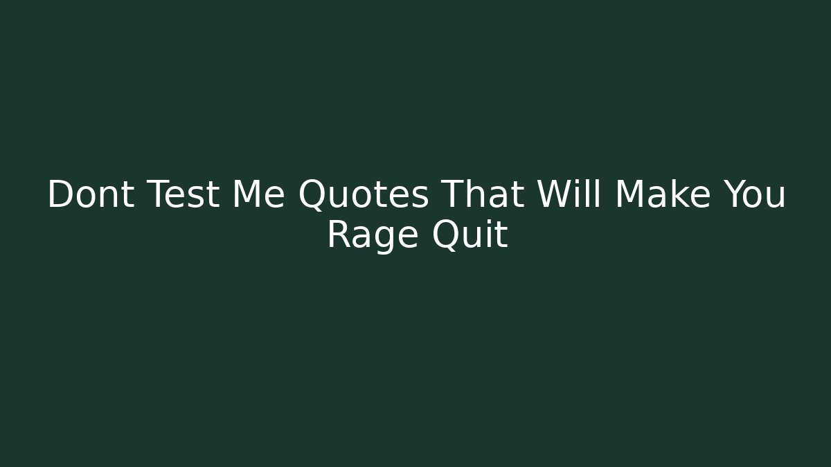 Dont Test Me Quotes That Will Make You Rage Quit