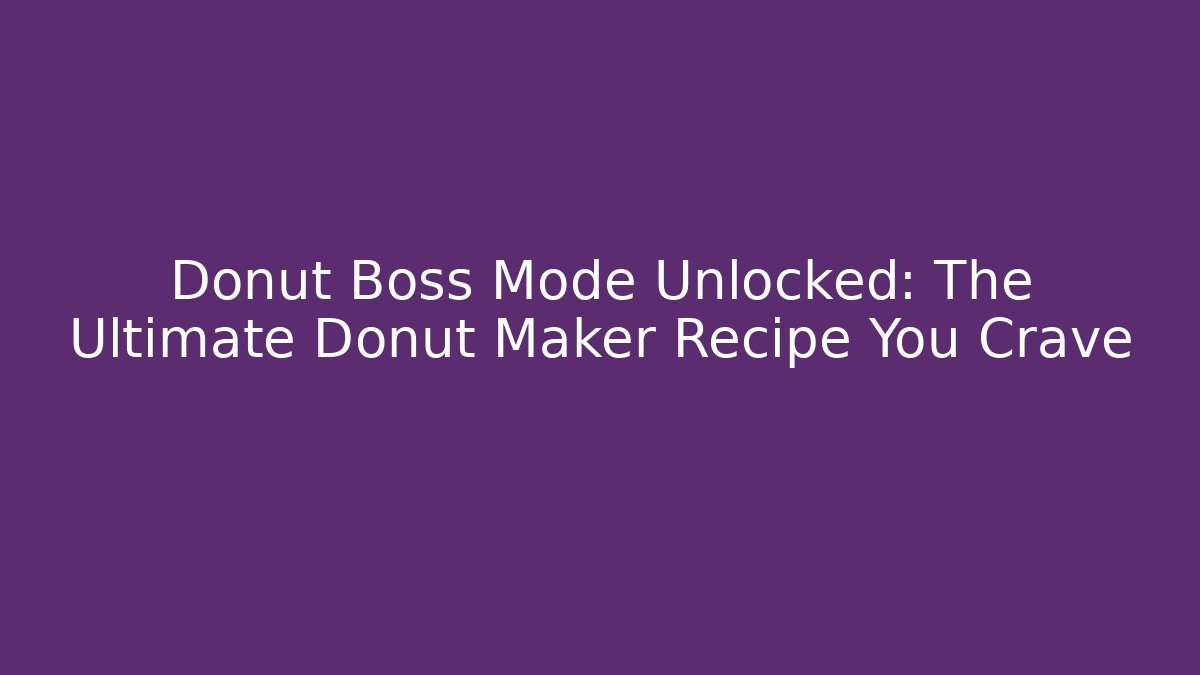 Donut Boss Mode Unlocked: The Ultimate Donut Maker Recipe You Crave