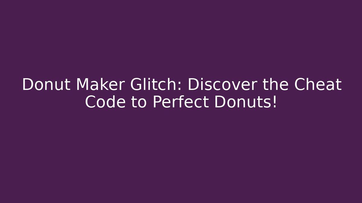 Donut Maker Glitch: Discover the Cheat Code to Perfect Donuts! - Create More Assets