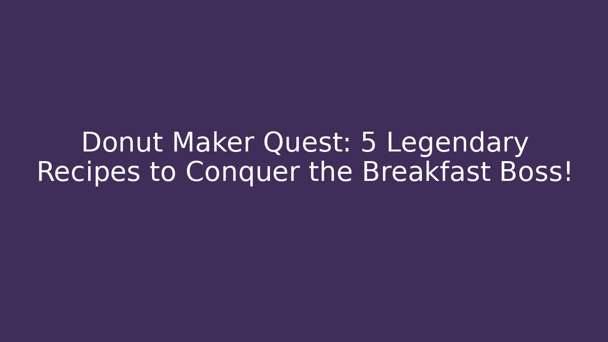 Donut Maker Quest: 5 Legendary Recipes to Conquer the Breakfast Boss!