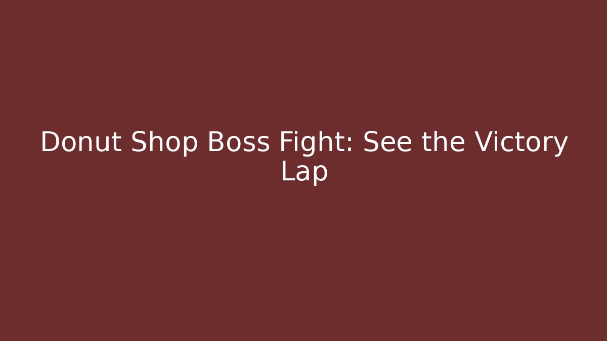 Donut Shop Boss Fight: See the Victory Lap