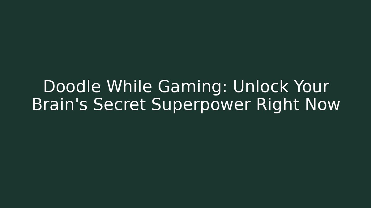 Doodle While Gaming: Unlock Your Brain's Secret Superpower Right Now