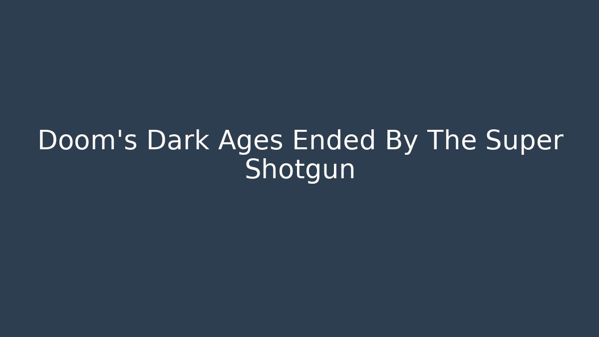 Doom's Dark Ages Ended By The Super Shotgun