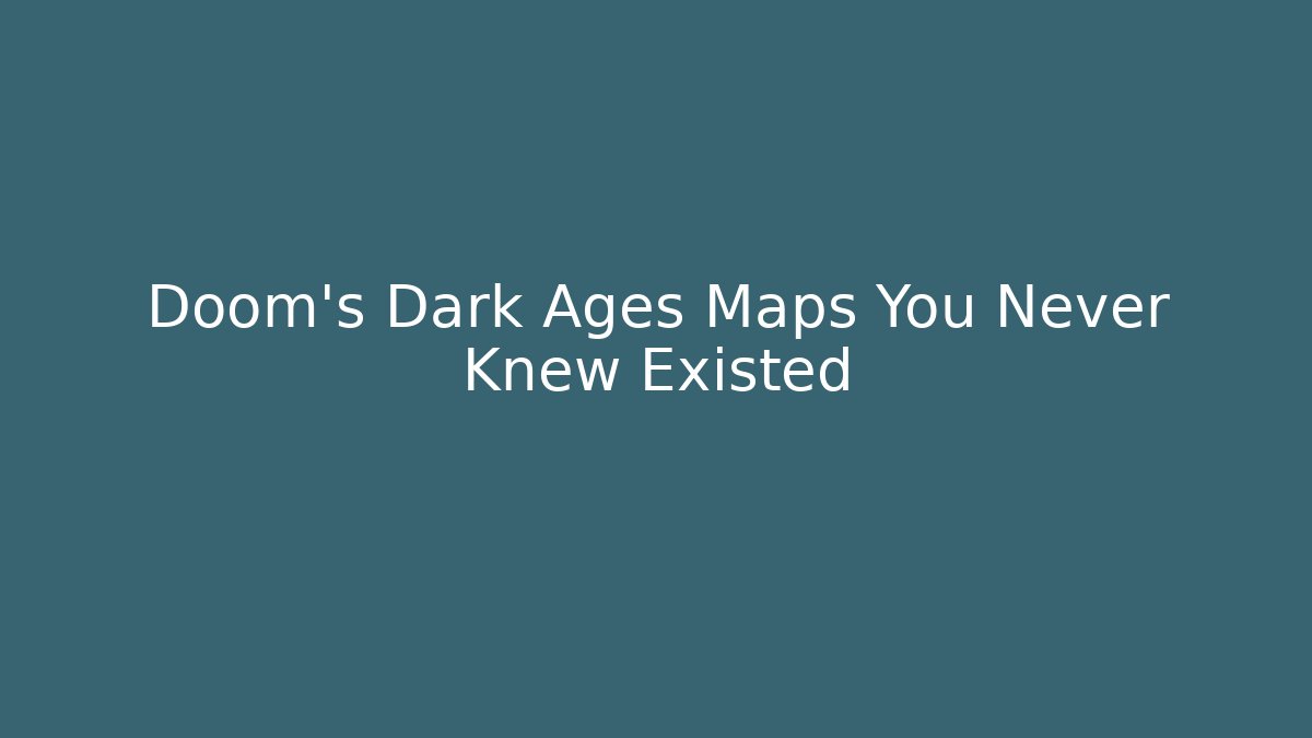 Doom's Dark Ages Maps You Never Knew Existed