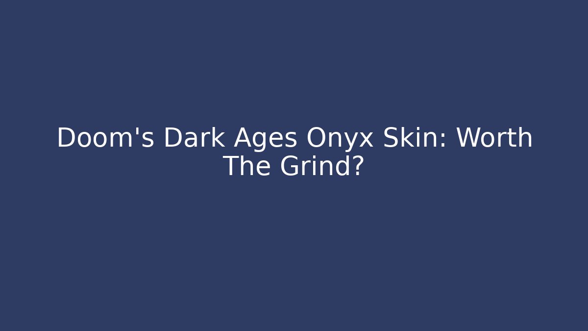 Doom's Dark Ages Onyx Skin: Worth The Grind?