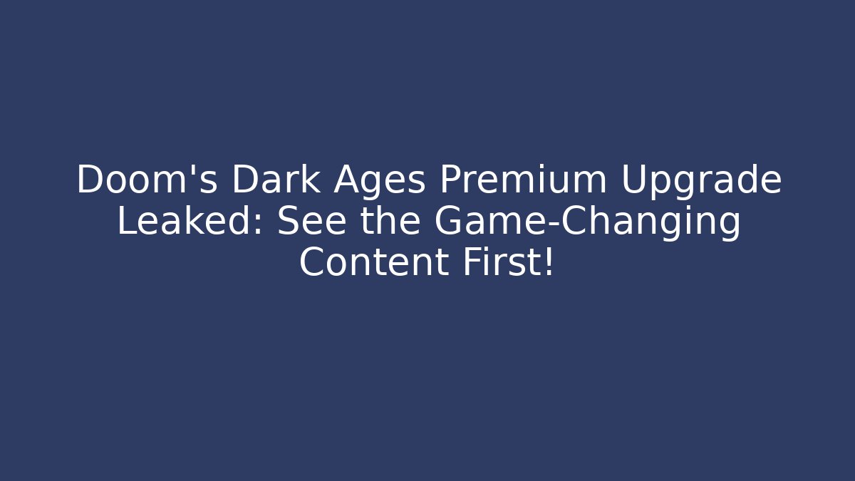 Doom's Dark Ages Premium Upgrade Leaked: See the Game-Changing Content First!