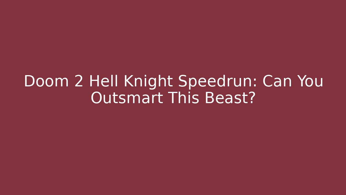 Doom 2 Hell Knight Speedrun: Can You Outsmart This Beast?