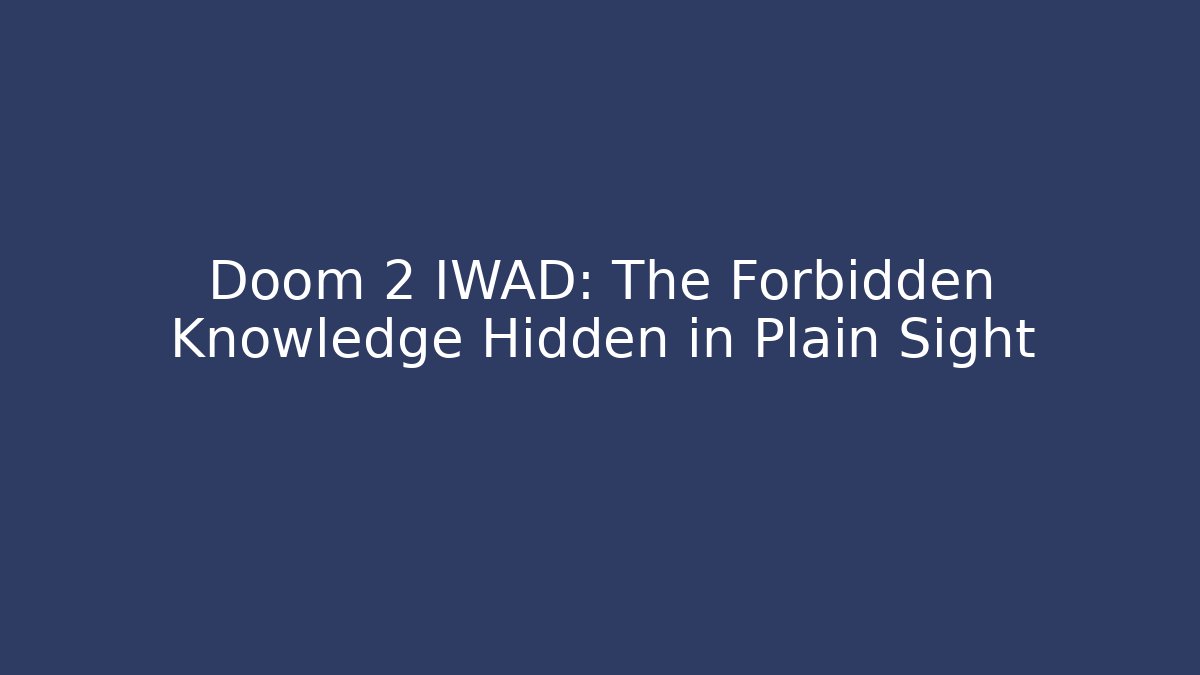 Doom 2 IWAD: The Forbidden Knowledge Hidden in Plain Sight