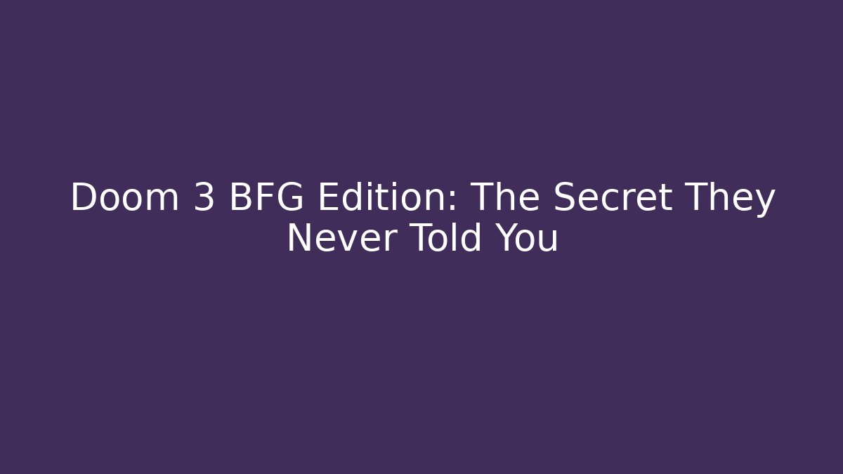 Doom 3 BFG Edition: The Secret They Never Told You