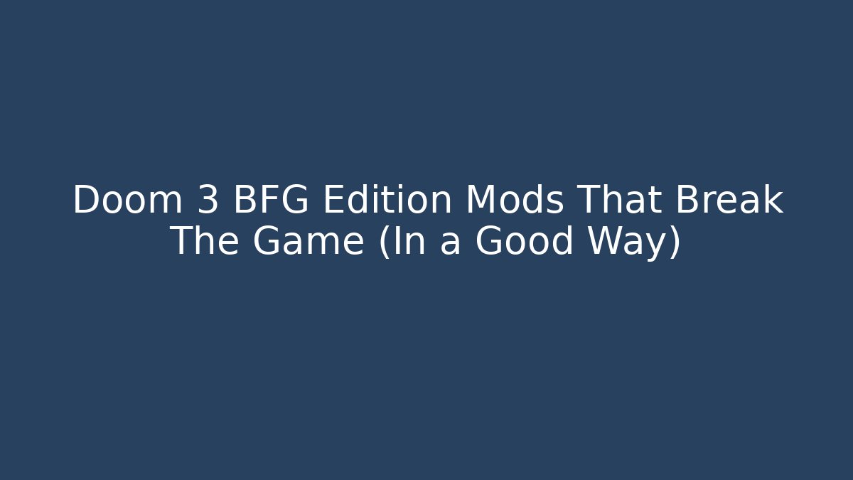 Doom 3 BFG Edition Mods That Break The Game (In a Good Way) - Create More Assets