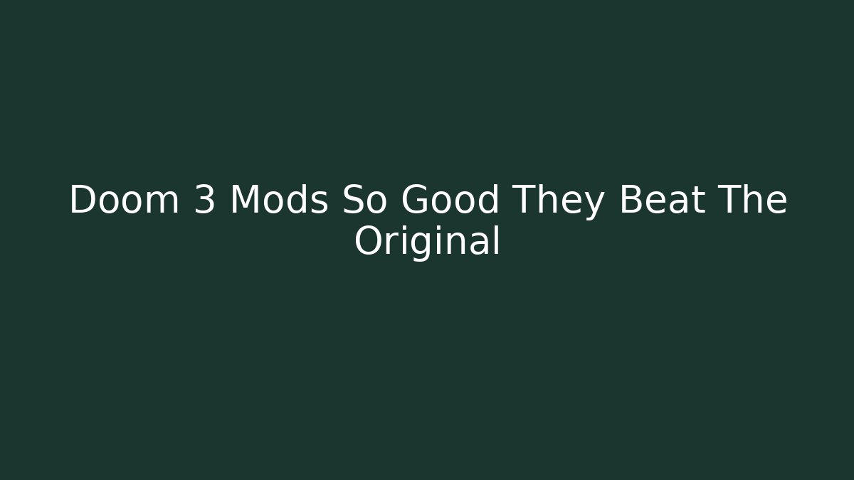 Doom 3 Mods So Good They Beat The Original
