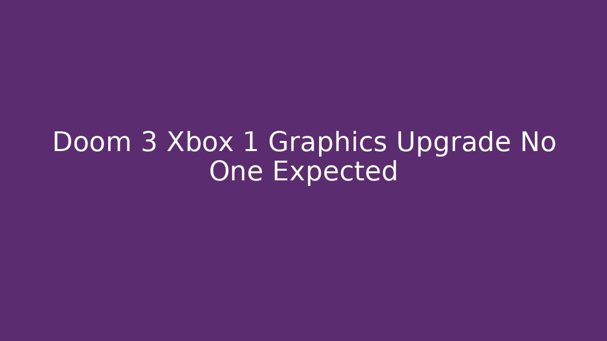 Doom 3 Xbox 1 Graphics Upgrade No One Expected - Create More Assets