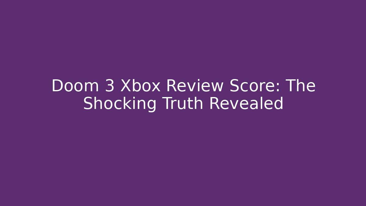 Doom 3 Xbox Review Score: The Shocking Truth Revealed
