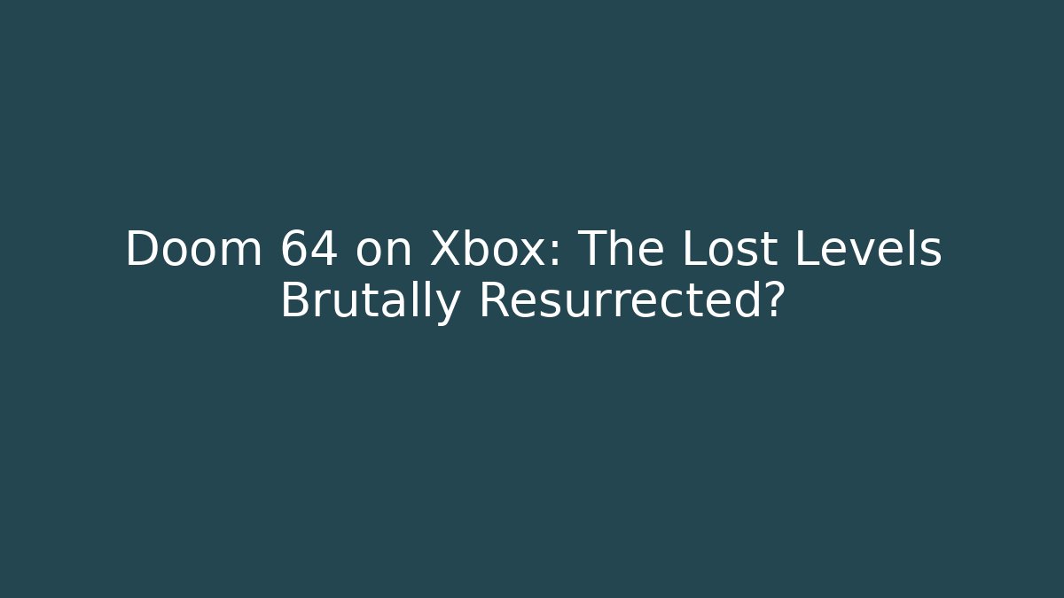 Doom 64 on Xbox: The Lost Levels Brutally Resurrected?