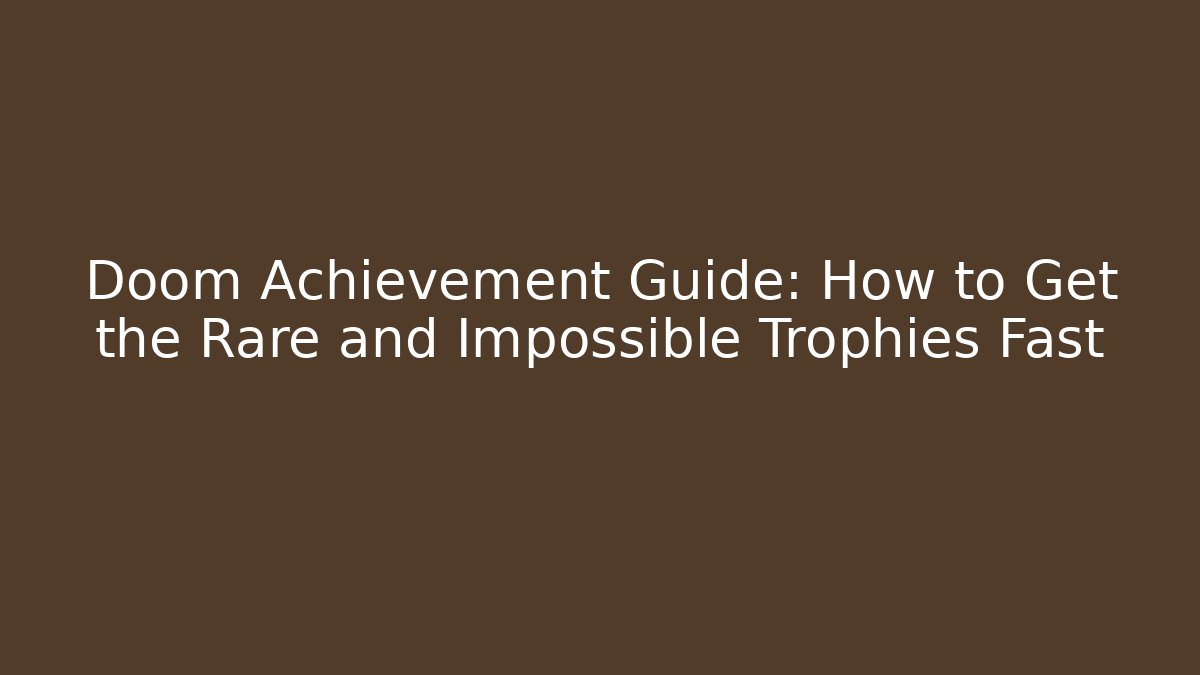 Doom Achievement Guide: How to Get the Rare and Impossible Trophies Fast