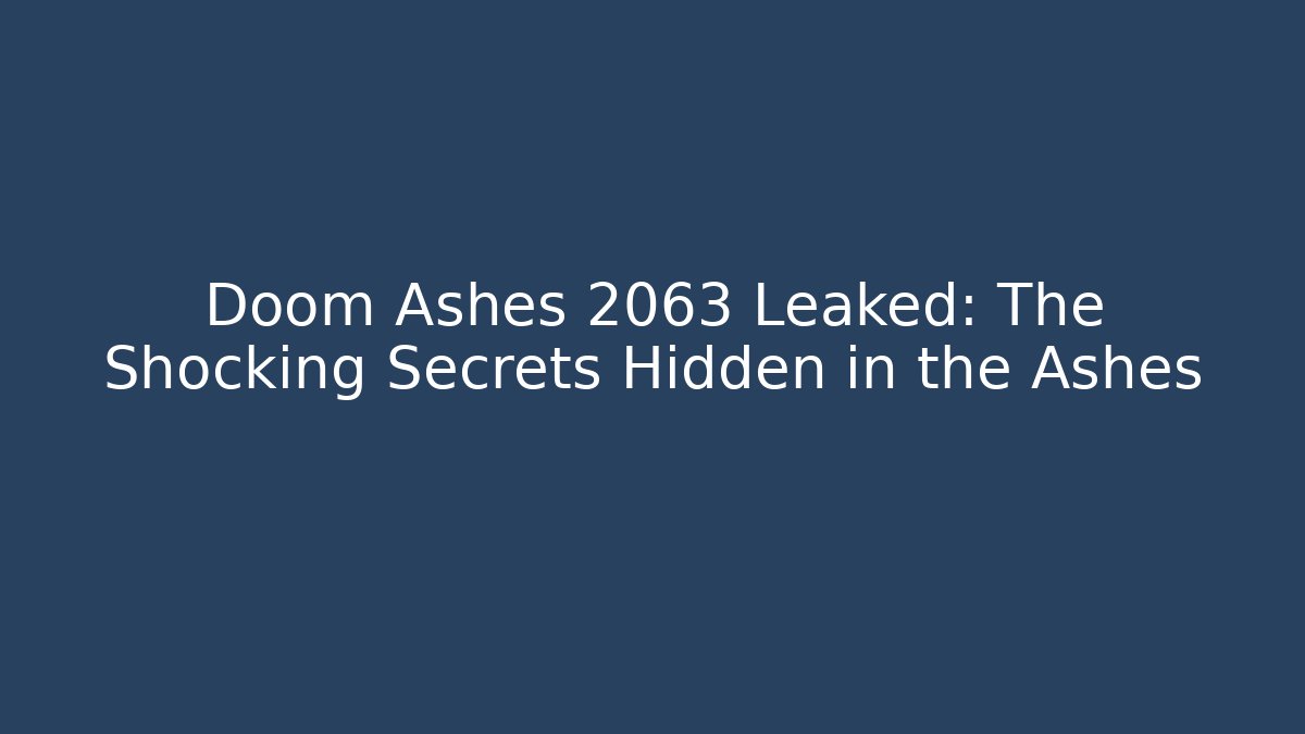 Doom Ashes 2063 Leaked: The Shocking Secrets Hidden in the Ashes - Create More Assets