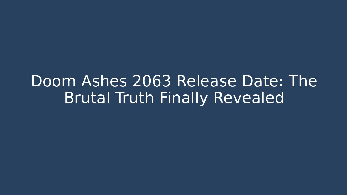 Doom Ashes 2063 Release Date: The Brutal Truth Finally Revealed