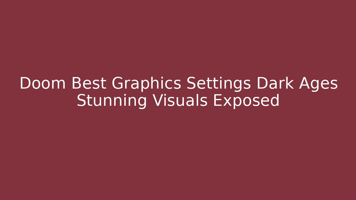 Doom Best Graphics Settings Dark Ages Stunning Visuals Exposed