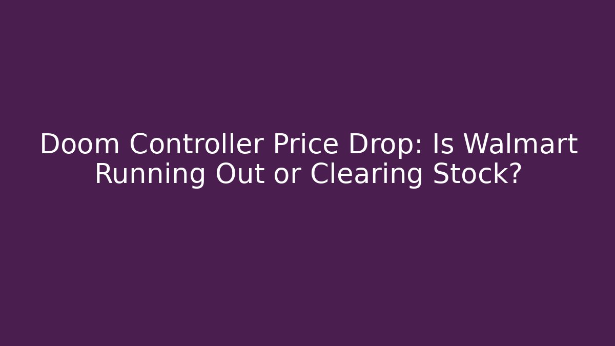 Doom Controller Price Drop: Is Walmart Running Out or Clearing Stock?