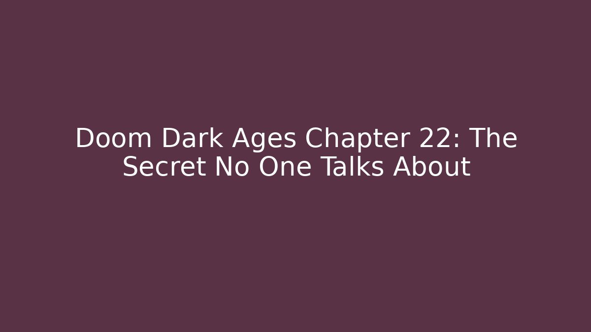 Doom Dark Ages Chapter 22: The Secret No One Talks About