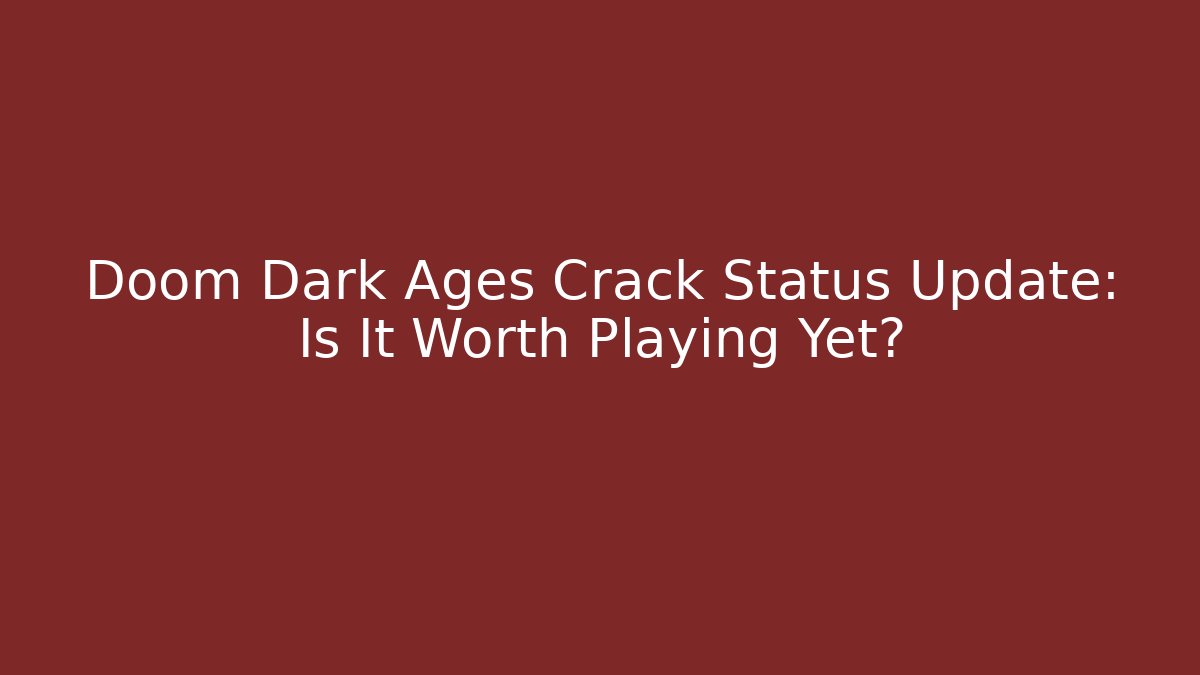 Doom Dark Ages Crack Status Update: Is It Worth Playing Yet?