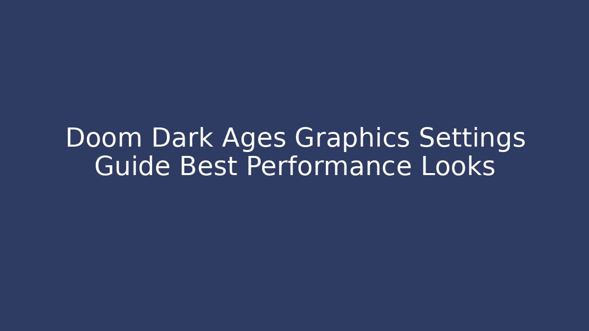 Doom Dark Ages Graphics Settings Guide Best Performance Looks - Create More Assets