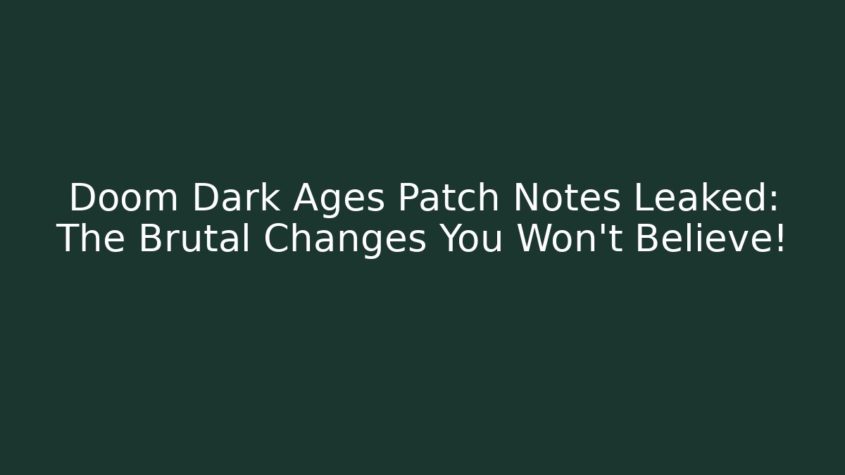Doom Dark Ages Patch Notes Leaked: The Brutal Changes You Won’t Believe!