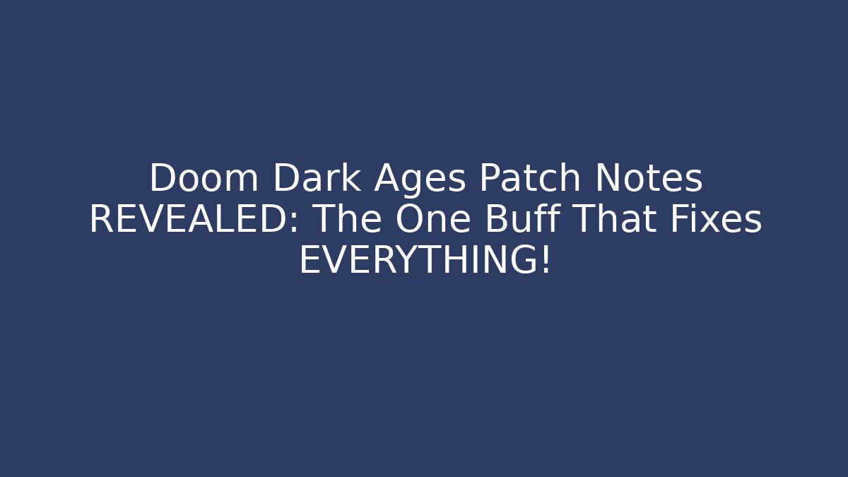 Doom Dark Ages Patch Notes REVEALED: The One Buff That Fixes EVERYTHING!