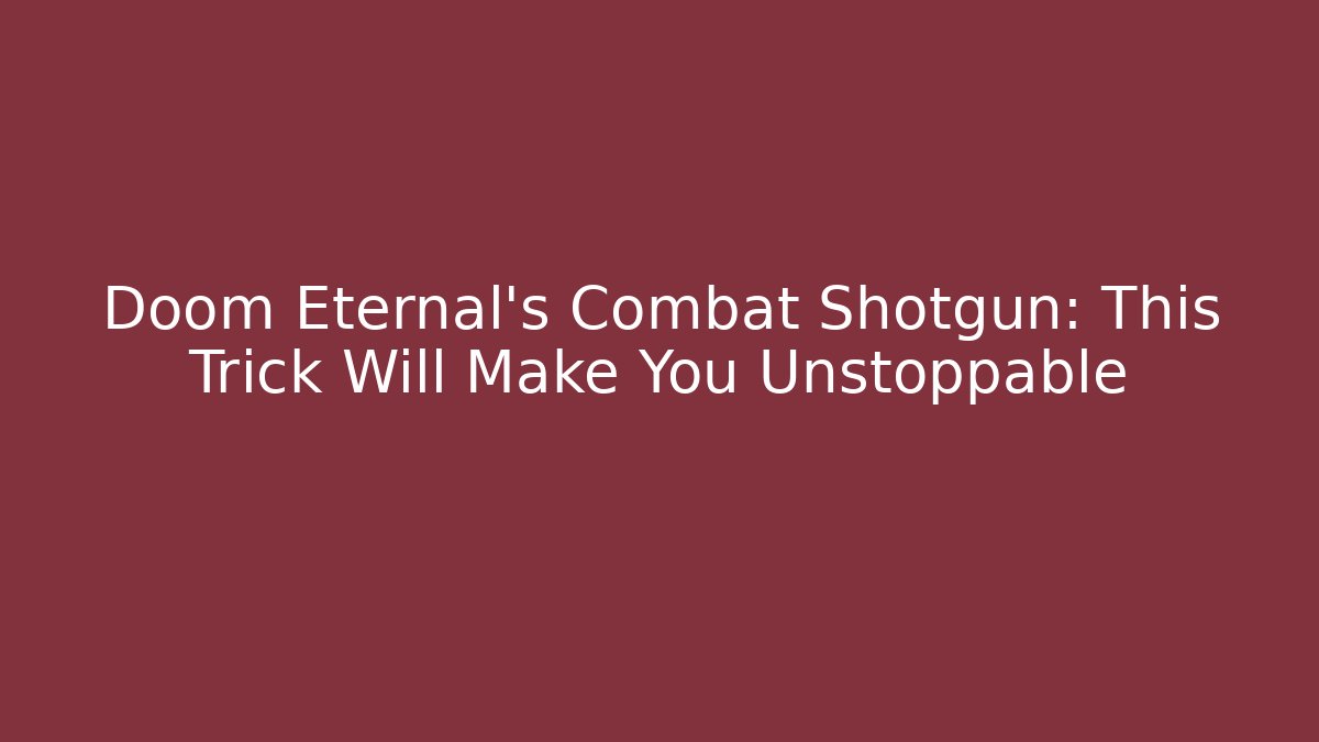 Doom Eternal's Combat Shotgun: This Trick Will Make You Unstoppable