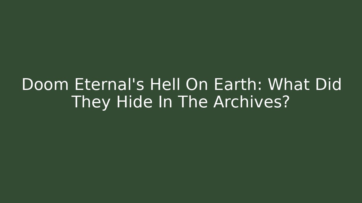 Doom Eternal's Hell On Earth: What Did They Hide In The Archives?
