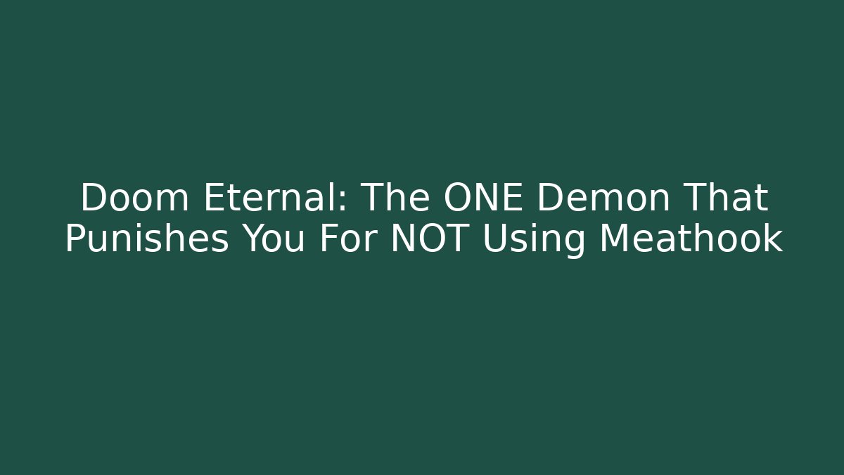 Doom Eternal: The ONE Demon That Punishes You For NOT Using Meathook