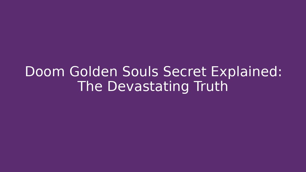 Doom Golden Souls Secret Explained: The Devastating Truth