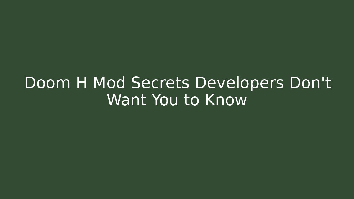 Doom H Mod Secrets Developers Don’t Want You to Know