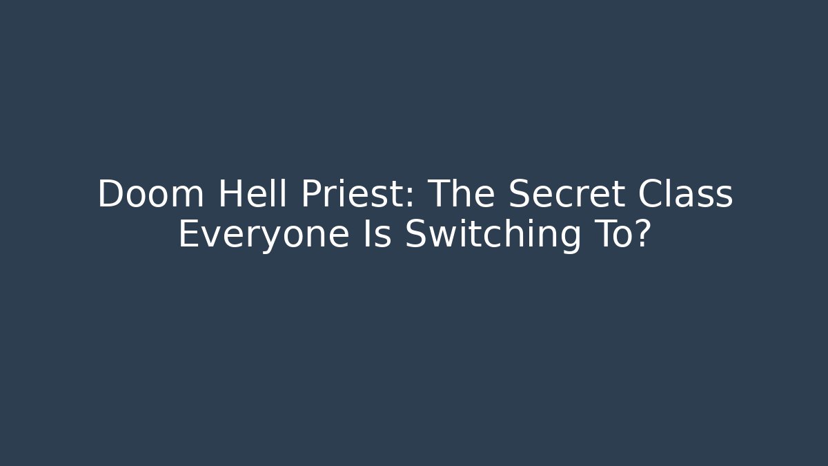 Doom Hell Priest: The Secret Class Everyone Is Switching To?