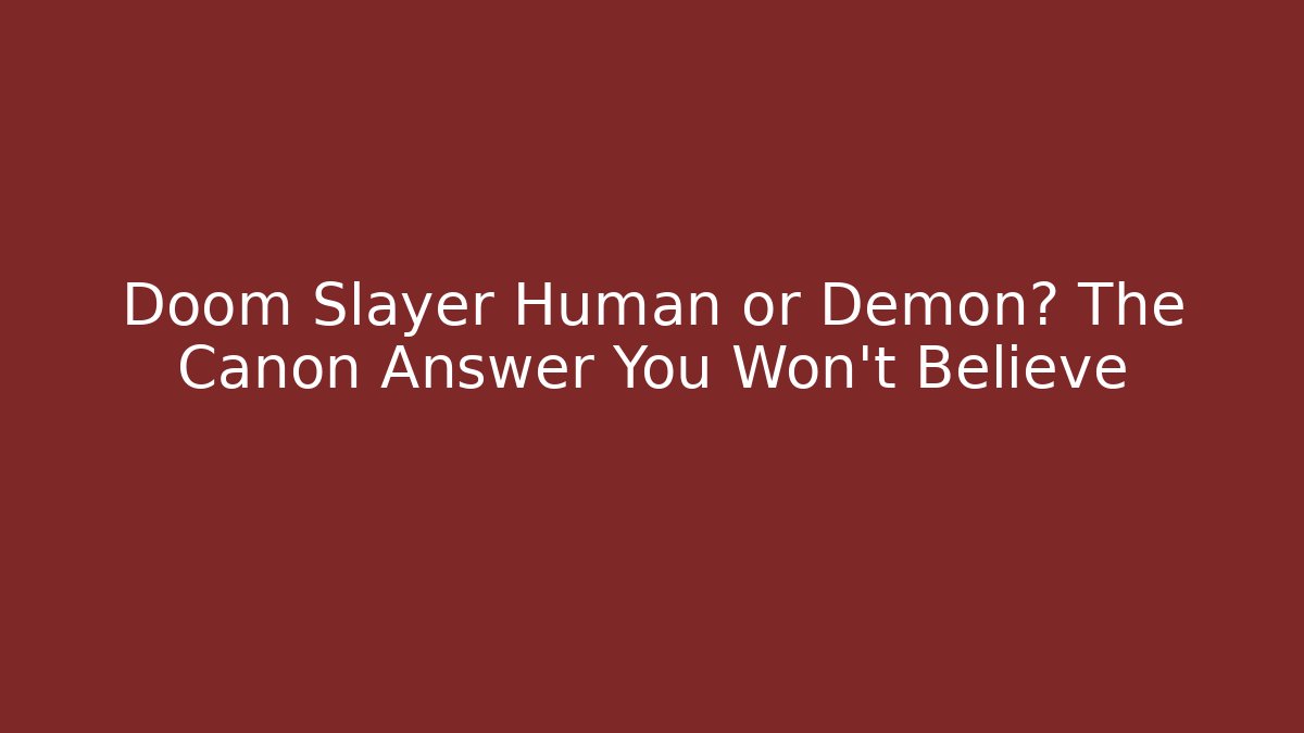 Doom Slayer Human or Demon? The Canon Answer You Won't Believe