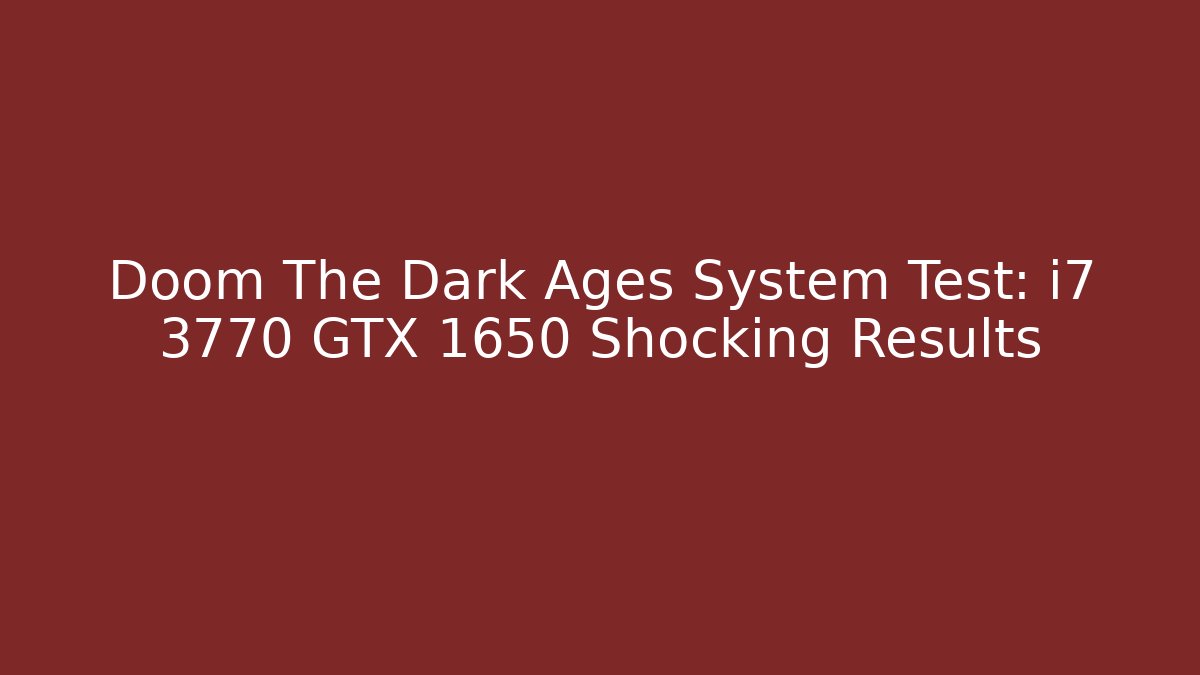Doom The Dark Ages System Test: i7 3770 GTX 1650 Shocking Results