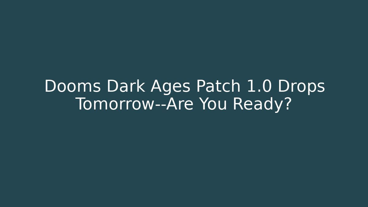 Dooms Dark Ages Patch 1.0 Drops Tomorrow—Are You Ready?