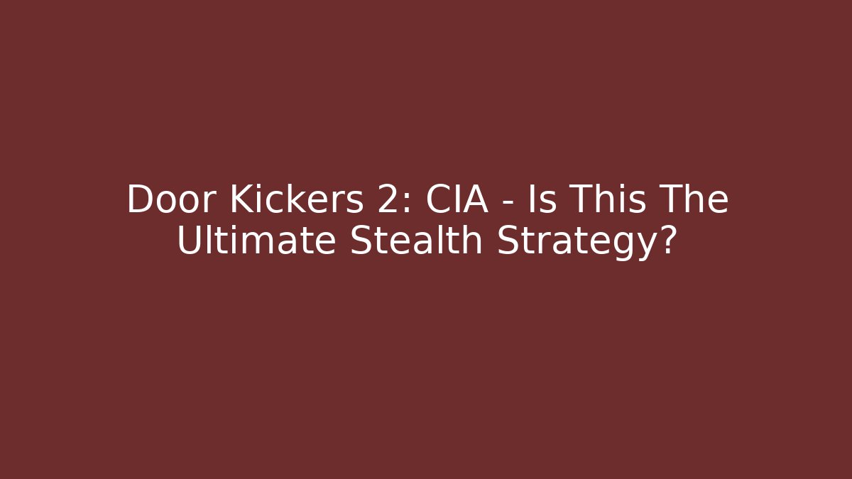Door Kickers 2: CIA - Is This The Ultimate Stealth Strategy?