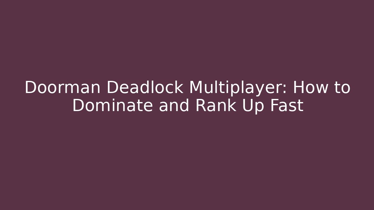 Doorman Deadlock Multiplayer: How to Dominate and Rank Up Fast
