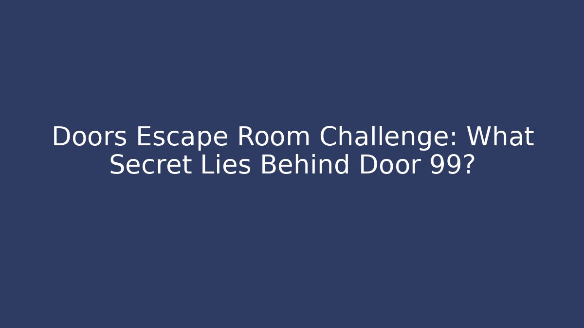 Doors Escape Room Challenge: What Secret Lies Behind Door 99?