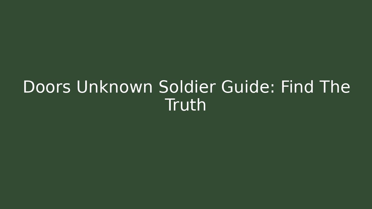 Doors Unknown Soldier Guide: Find The Truth