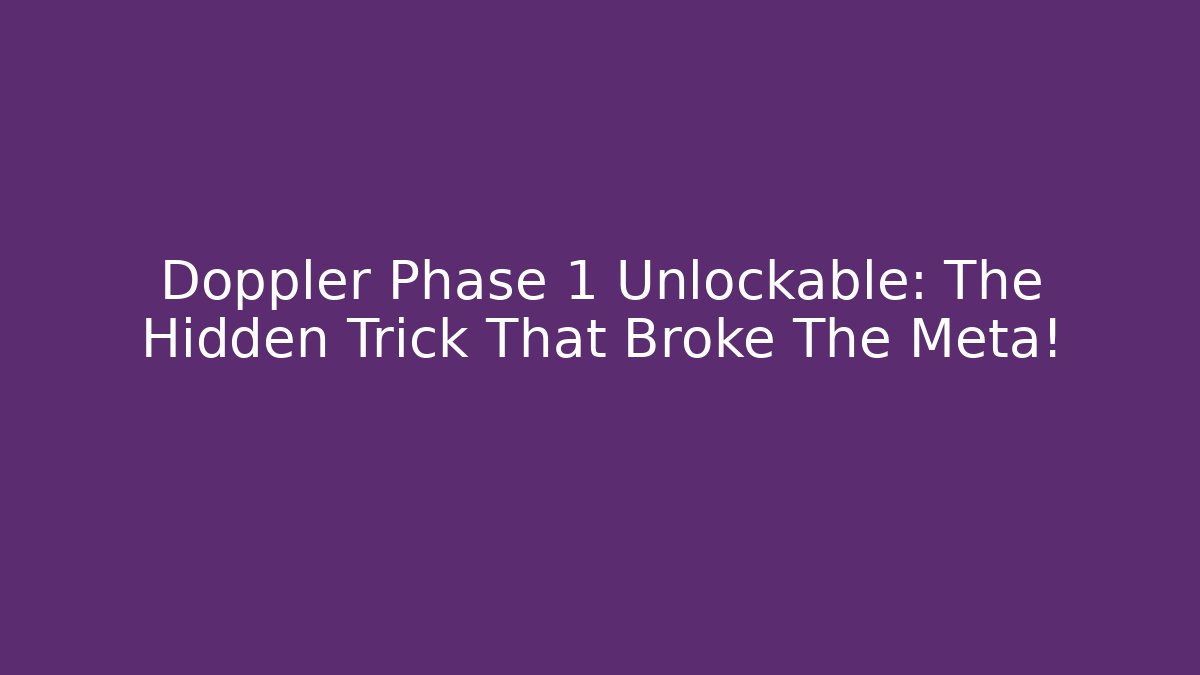 Doppler Phase 1 Unlockable: The Hidden Trick That Broke The Meta!
