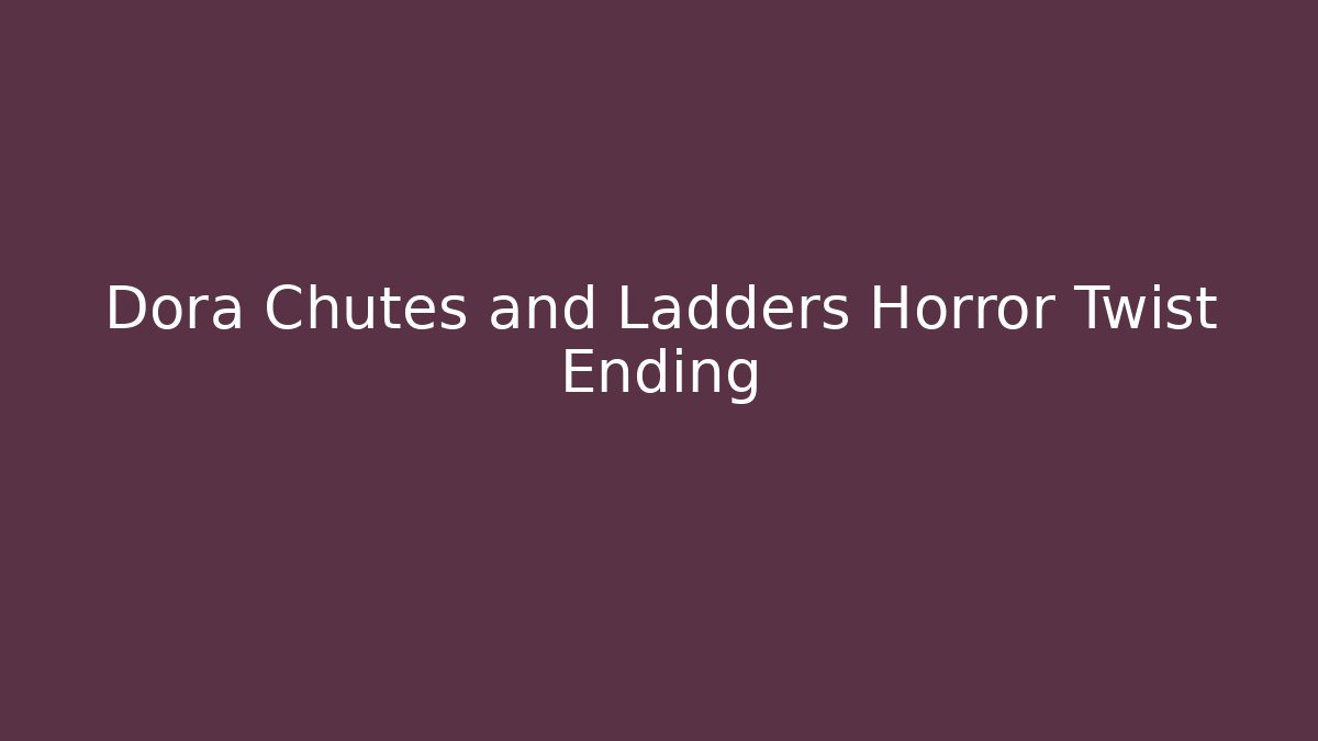 Dora Chutes and Ladders Horror Twist Ending