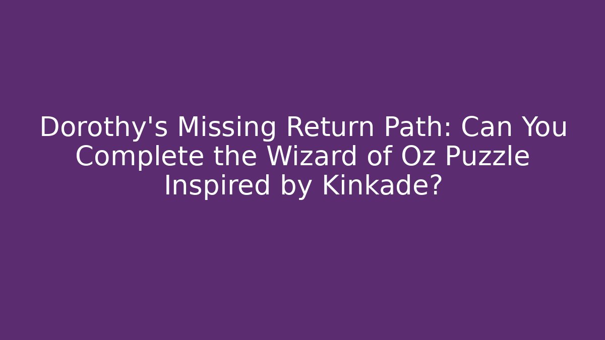Dorothy's Missing Return Path: Can You Complete the Wizard of Oz Puzzle Inspired by Kinkade?
