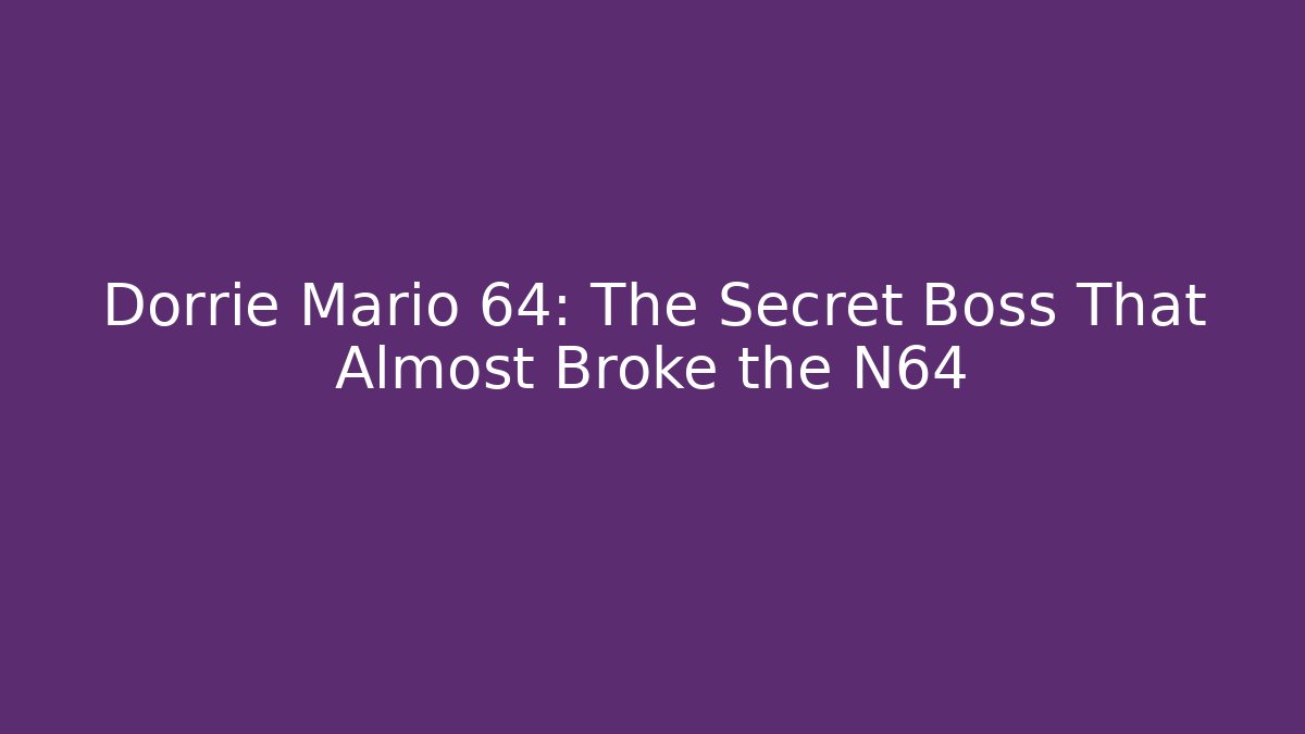 Dorrie Mario 64: The Secret Boss That Almost Broke the N64