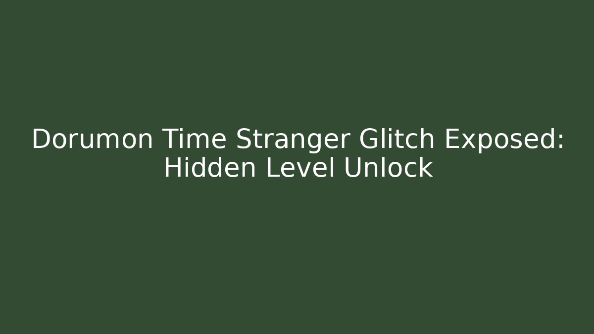 Dorumon Time Stranger Glitch Exposed: Hidden Level Unlock