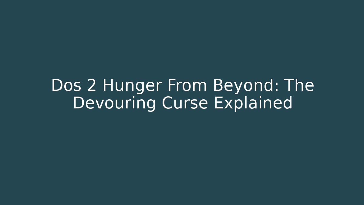 Dos 2 Hunger From Beyond: The Devouring Curse Explained - Create More Assets