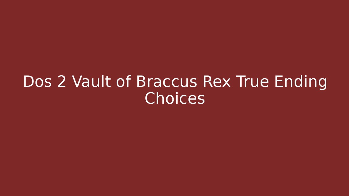 Dos 2 Vault of Braccus Rex True Ending Choices